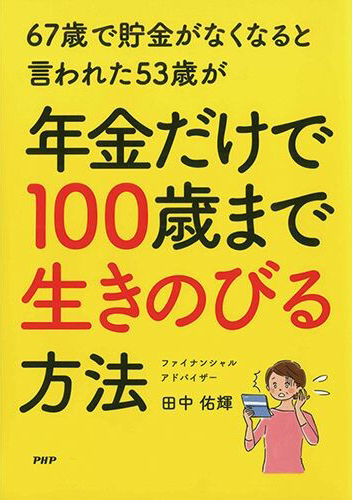 株式会社アルファ・ファイナンシャルプランナーズ代表の田中さんの著書『67歳で貯金がなくなると言われた53歳が年金だけで100歳まで生きのびる方法』