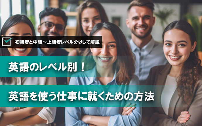 英語のレベル別！英語を使う仕事に就くための方法